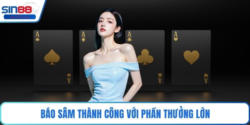 Cách Chơi Sâm Lốc – Chiến Thuật Đỉnh Cao Giúp Thắng Lớn 3 Báo sâm thành công với phần thưởng lớn
