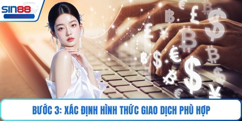 Nạp Tiền Sin88 Tối Ưu Dòng Tiền Trong Cá Cược Online 3 Bước 3: Xác định hình thức giao dịch phù hợp