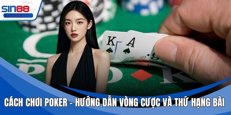 Cách Chơi Poker – Hướng Dẫn Vòng Cược Và Thứ Hạng Bài 2 Cách Chơi Poker – Hướng Dẫn Vòng Cược Và Thứ Hạng Bài