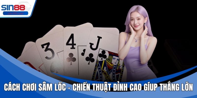 Cách Chơi Sâm Lốc – Chiến Thuật Đỉnh Cao Giúp Thắng Lớn 3 Cách Chơi Sâm Lốc – Chiến Thuật Đỉnh Cao Giúp Thắng Lớn