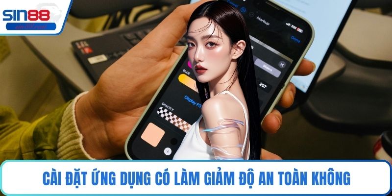Tải Game Sin88 Android Trải Nghiệm Di Động Tối Ưu Nhất 4 Cài đặt ứng dụng có làm giảm độ an toàn không