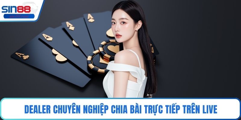 Dealer chuyên nghiệp chia bài trực tiếp trên live