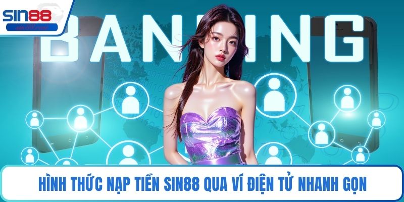 Nạp Tiền Sin88 Tối Ưu Dòng Tiền Trong Cá Cược Online 2 Hình thức nạp tiền Sin88 qua ví điện tử nhanh gọn