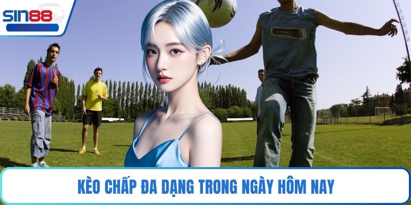 Kèo Bóng Hôm Nay Tại Sin88 – Đỉnh Cao Cá Cược Bóng Đá 3 Kèo chấp đa dạng trong ngày hôm nay