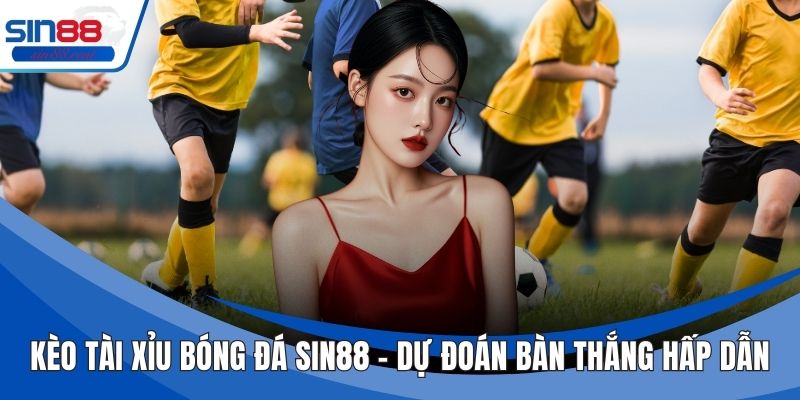 Kèo Tài Xỉu Bóng Đá Sin88 – Dự Đoán Bàn Thắng Hấp Dẫn 1 Kèo Tài Xỉu Bóng Đá Sin88 – Dự Đoán Bàn Thắng Hấp Dẫn