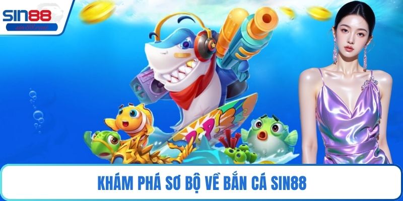 Khám phá sơ bộ về bắn cá Sin88