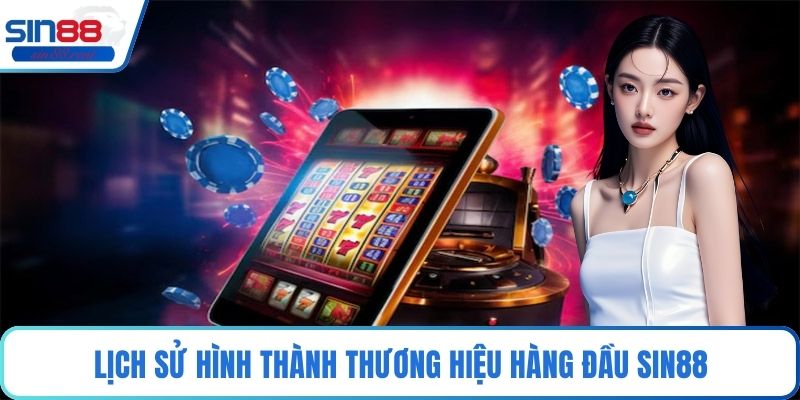 SIN88 | Trang Chủ SIN88.COM | Đăng Ký SIN 88 Free +88 Cá 8 Lịch sử hình thành thương hiệu hàng đầu Sin88