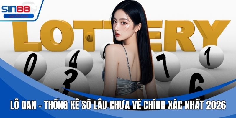 Lô Gan – Thống Kê Số Lâu Chưa Về Chính Xác Nhất 2026 4 Lô Gan – Thống Kê Số Lâu Chưa Về Chính Xác Nhất 2026
