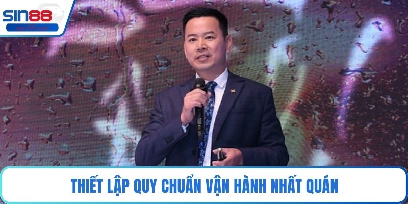 Hàn Nghị - Tầm Nhìn Chiến Lược Định Hình Cá Cược Online 2 Thiết lập quy chuẩn vận hành nhất quán