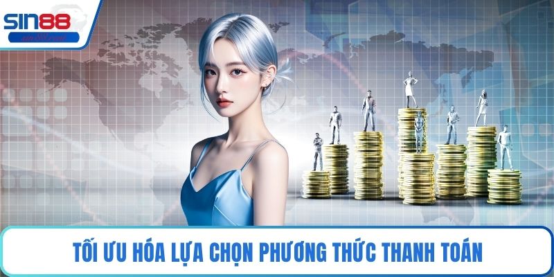 Rút Tiền Sin88 - Quy Trình Các Bước Nhanh Gọn Lẹ Nhất 3 Tối ưu hóa lựa chọn phương thức thanh toán