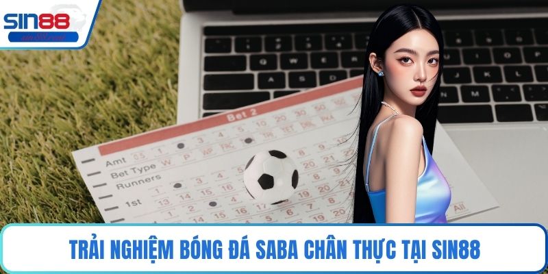 Bóng Đá SABA – Đỉnh Cao Cá Cược Thể Thao Ảo Hấp Dẫn 2 Trải nghiệm bóng đá SABA chân thực tại Sin88