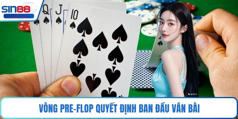 Cách Chơi Poker – Hướng Dẫn Vòng Cược Và Thứ Hạng Bài 3 Vòng pre-flop quyết định ban đầu ván bài