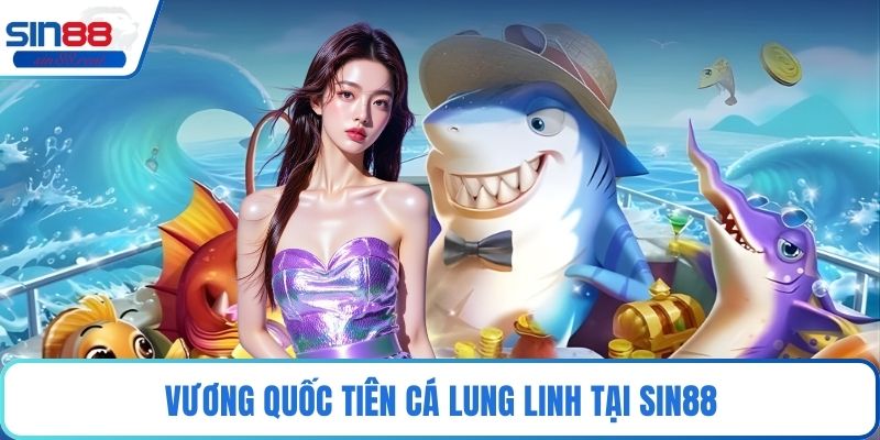 Vương Quốc Tiên Cá – Thế Giới Đại Dương Huyền Ảo 2026 2 Vương quốc tiên cá lung linh tại Sin88