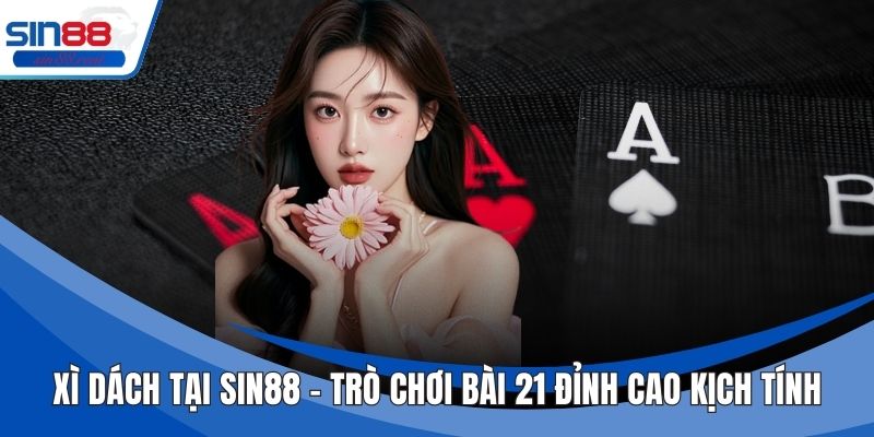 Xì Dách Tại Sin88 – Trò Chơi Bài 21 Đỉnh Cao Kịch Tính 4 Xì Dách Tại Sin88 – Trò Chơi Bài 21 Đỉnh Cao Kịch Tính